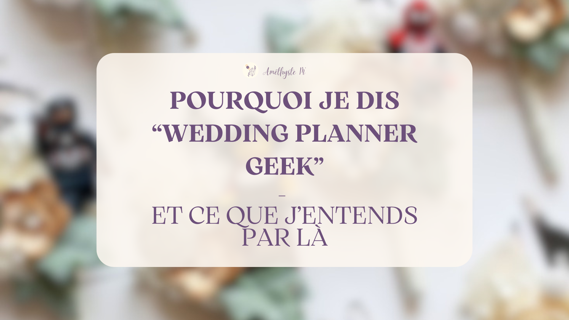 Pourquoi je dis « Wedding Planner geek » et ce que ça veut vraiment dire